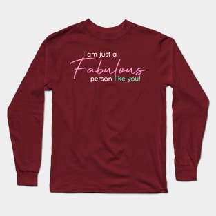 I am just a Fabulous person like you! Long Sleeve T-Shirt